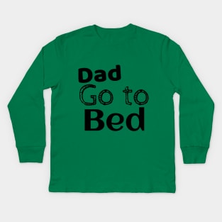 DAD GO TO BED BLACK Kids Long Sleeve T-Shirt